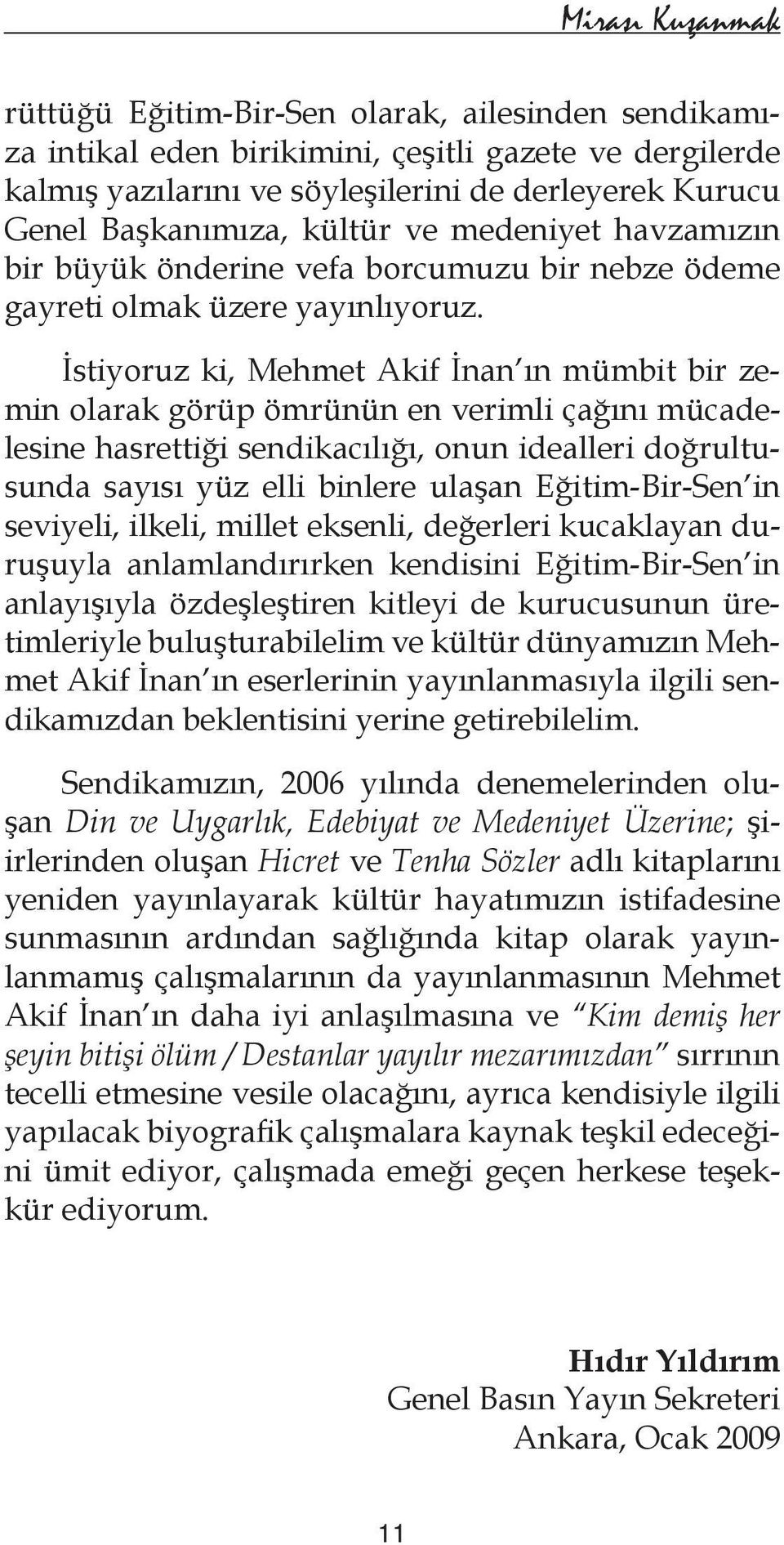 İstiyoruz ki, Mehmet Akif İnan ın mümbit bir zemin olarak görüp ömrünün en verimli çağını mücadelesine hasrettiği sendikacılığı, onun idealleri doğrultusunda sayısı yüz elli binlere ulaşan