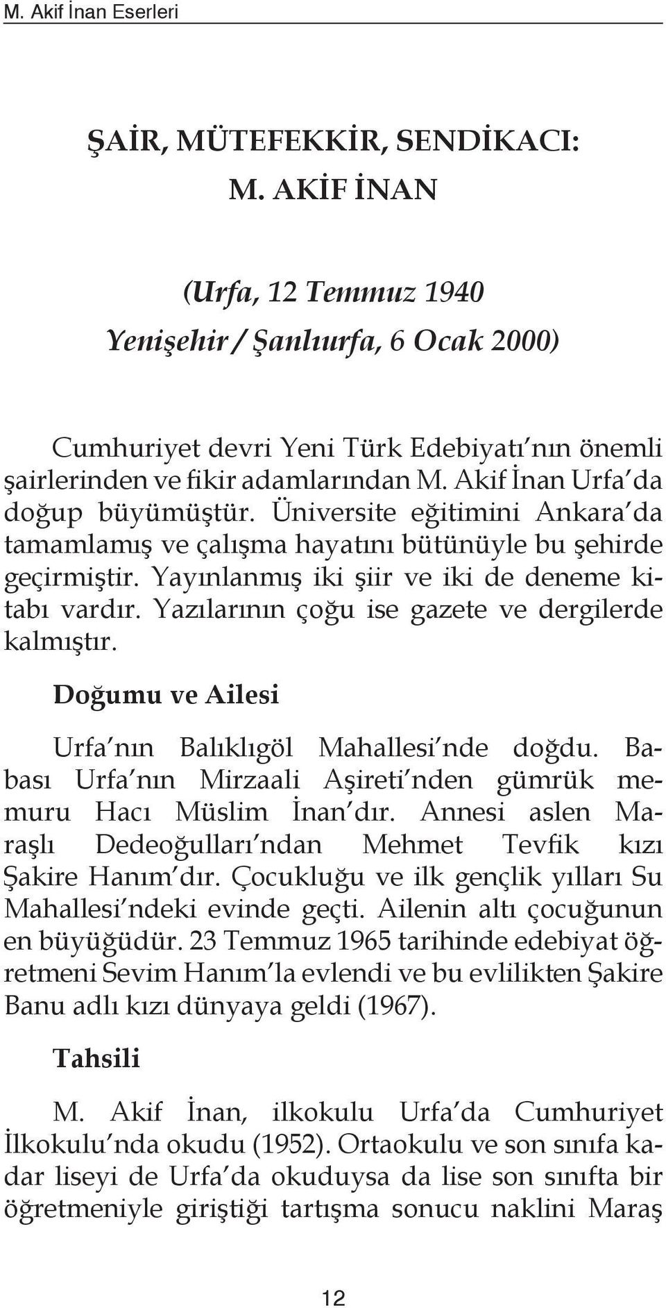 Üniversite eğitimini Ankara da tamamlamış ve çalışma hayatını bütünüyle bu şehirde geçirmiştir. Yayınlanmış iki şiir ve iki de deneme kitabı vardır.