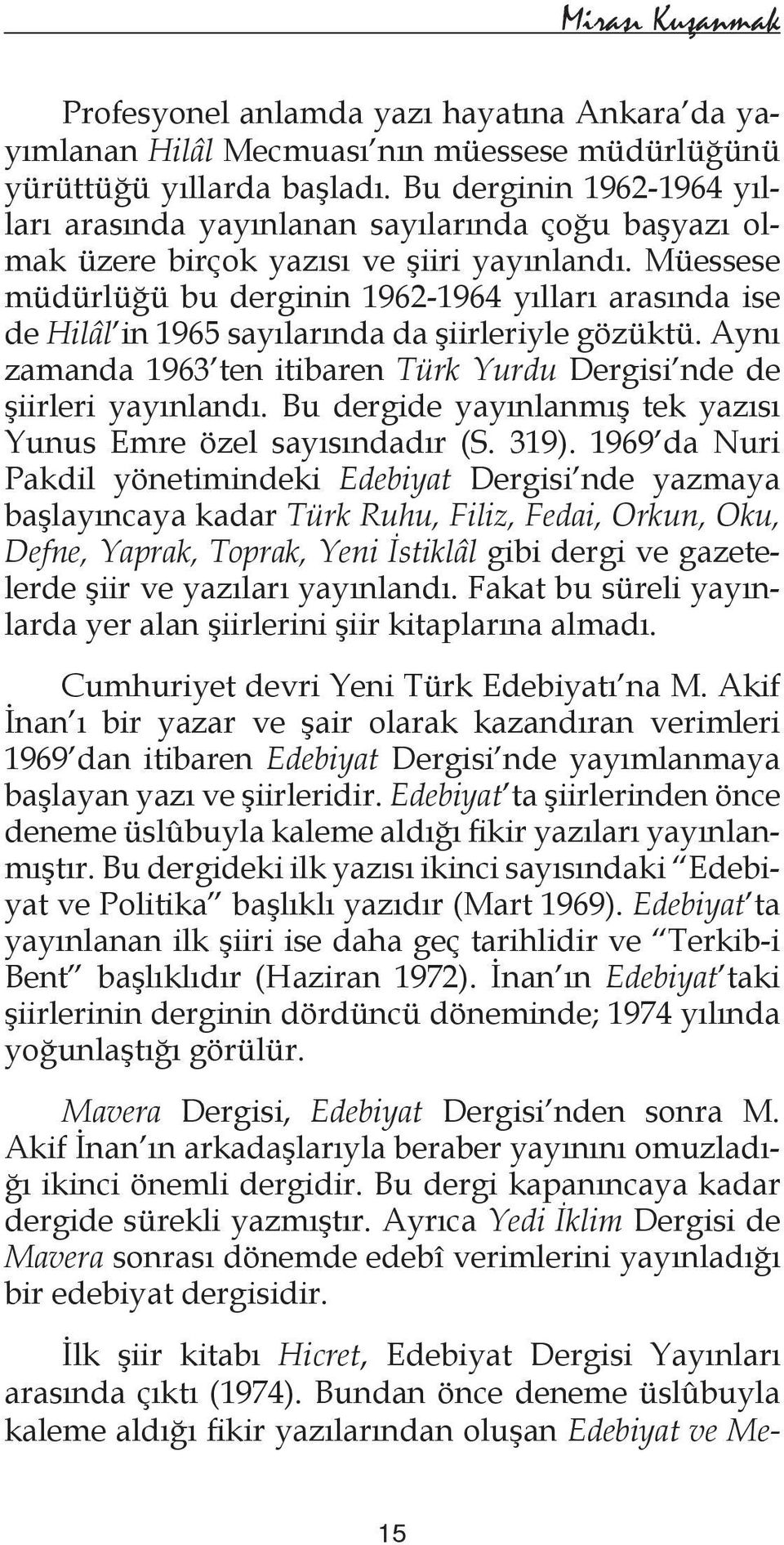 Müessese müdürlüğü bu derginin 1962-1964 yılları arasında ise de Hilâl in 1965 sayılarında da şiirleriyle gözüktü. Aynı zamanda 1963 ten itibaren Türk Yurdu Dergisi nde de şiirleri yayınlandı.