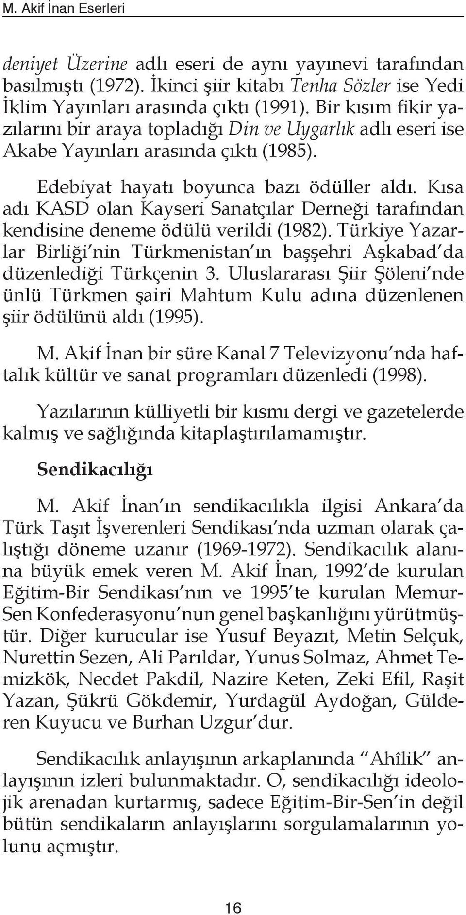 Kısa adı KASD olan Kayseri Sanatçılar Derneği tarafından kendisine deneme ödülü verildi (1982). Türkiye Yazarlar Birliği nin Türkmenistan ın başşehri Aşkabad da düzenlediği Türkçenin 3.