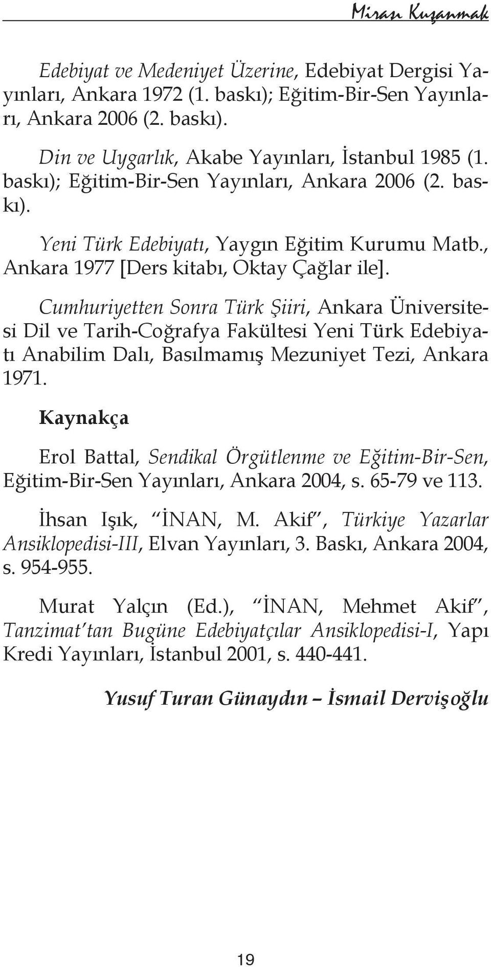 Cumhuriyetten Sonra Türk Şiiri, Ankara Üniversitesi Dil ve Tarih-Coğrafya Fakültesi Yeni Türk Edebiyatı Anabilim Dalı, Basılmamış Mezuniyet Tezi, Ankara 1971.