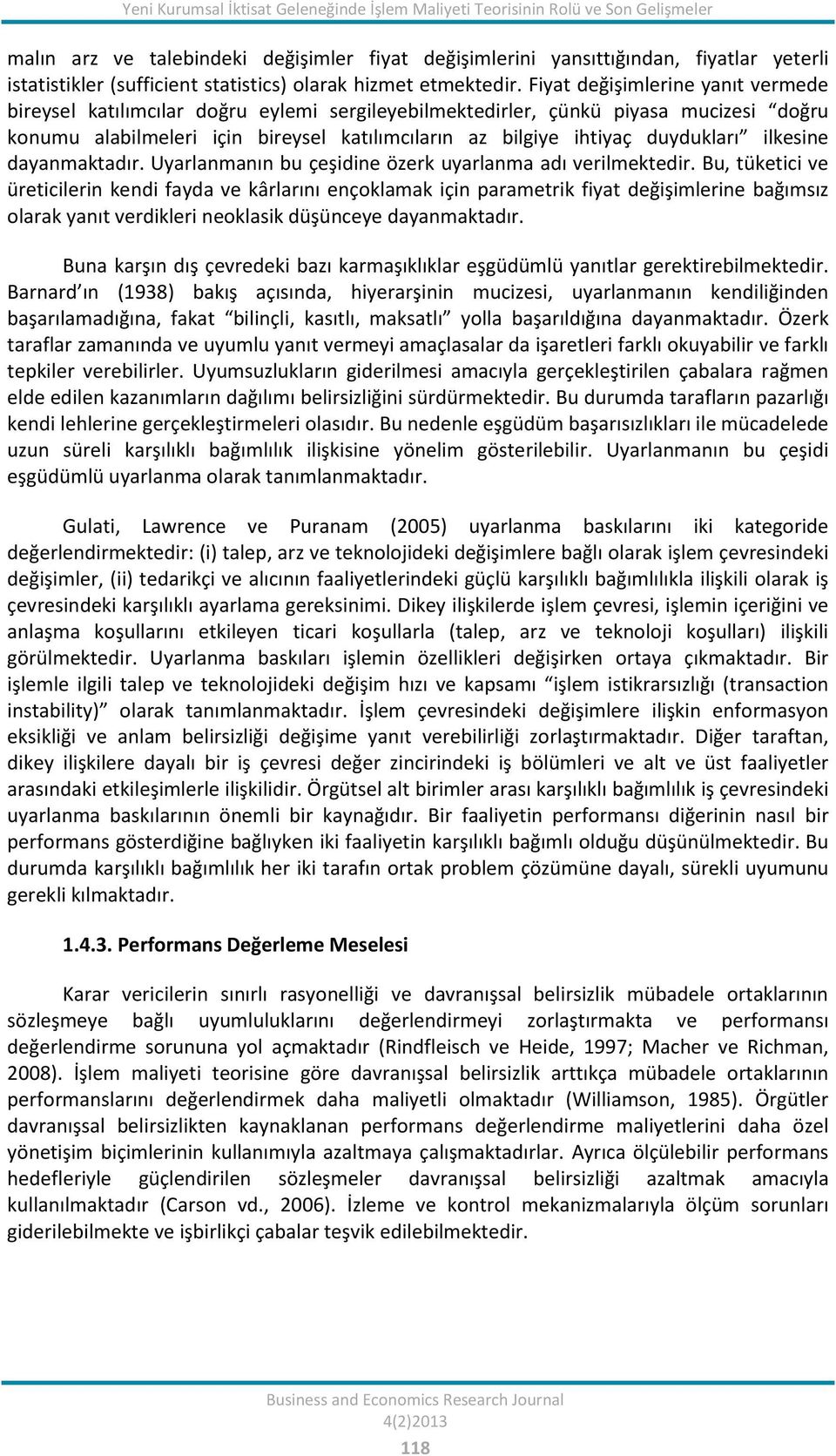 Fiyat değişimlerine yanıt vermede bireysel katılımcılar doğru eylemi sergileyebilmektedirler, çünkü piyasa mucizesi doğru konumu alabilmeleri için bireysel katılımcıların az bilgiye ihtiyaç