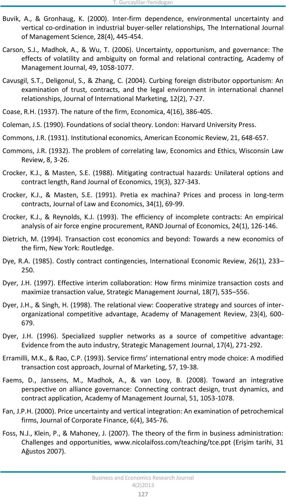 , & Wu, T. (2006). Uncertainty, opportunism, and governance: The effects of volatility and ambiguity on formal and relational contracting, Academy of Management Journal, 49, 1058-1077. Cavusgil, S.T., Deligonul, S.