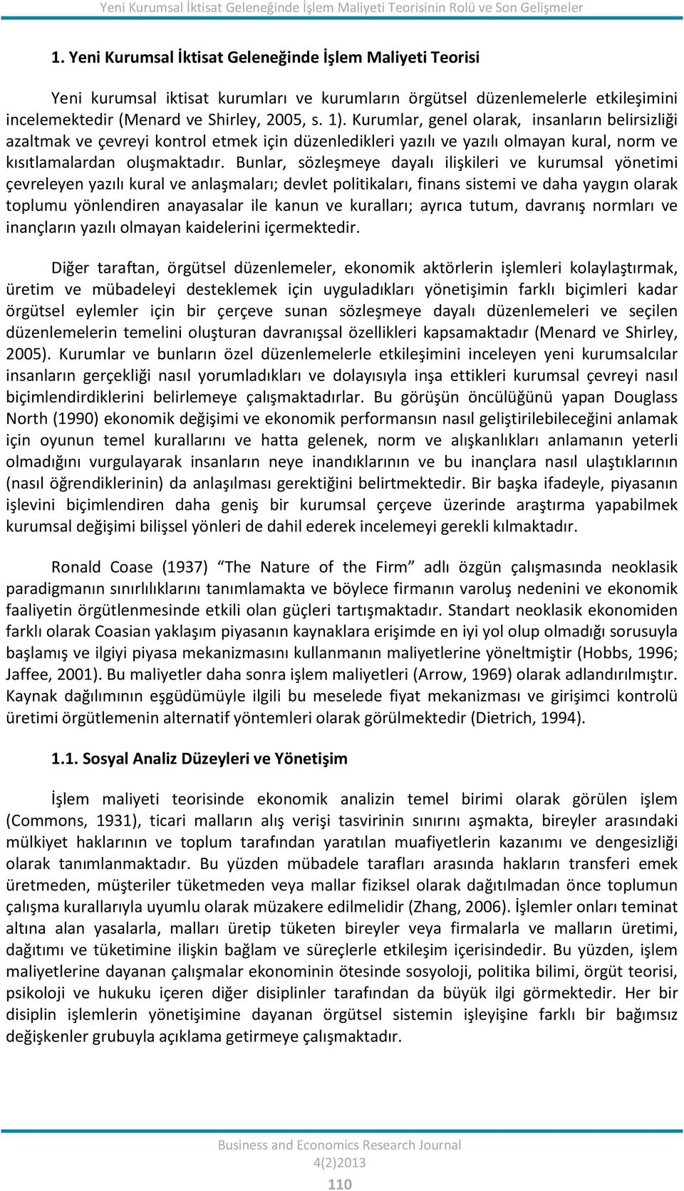 Kurumlar, genel olarak, insanların belirsizliği azaltmak ve çevreyi kontrol etmek için düzenledikleri yazılı ve yazılı olmayan kural, norm ve kısıtlamalardan oluşmaktadır.