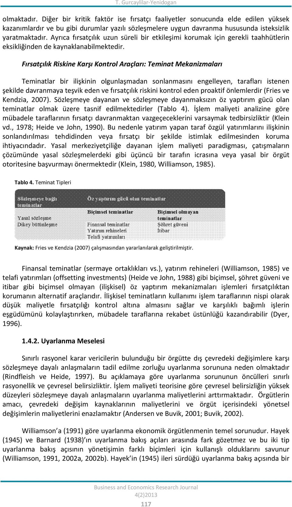 Ayrıca fırsatçılık uzun süreli bir etkileşimi korumak için gerekli taahhütlerin eksikliğinden de kaynaklanabilmektedir.