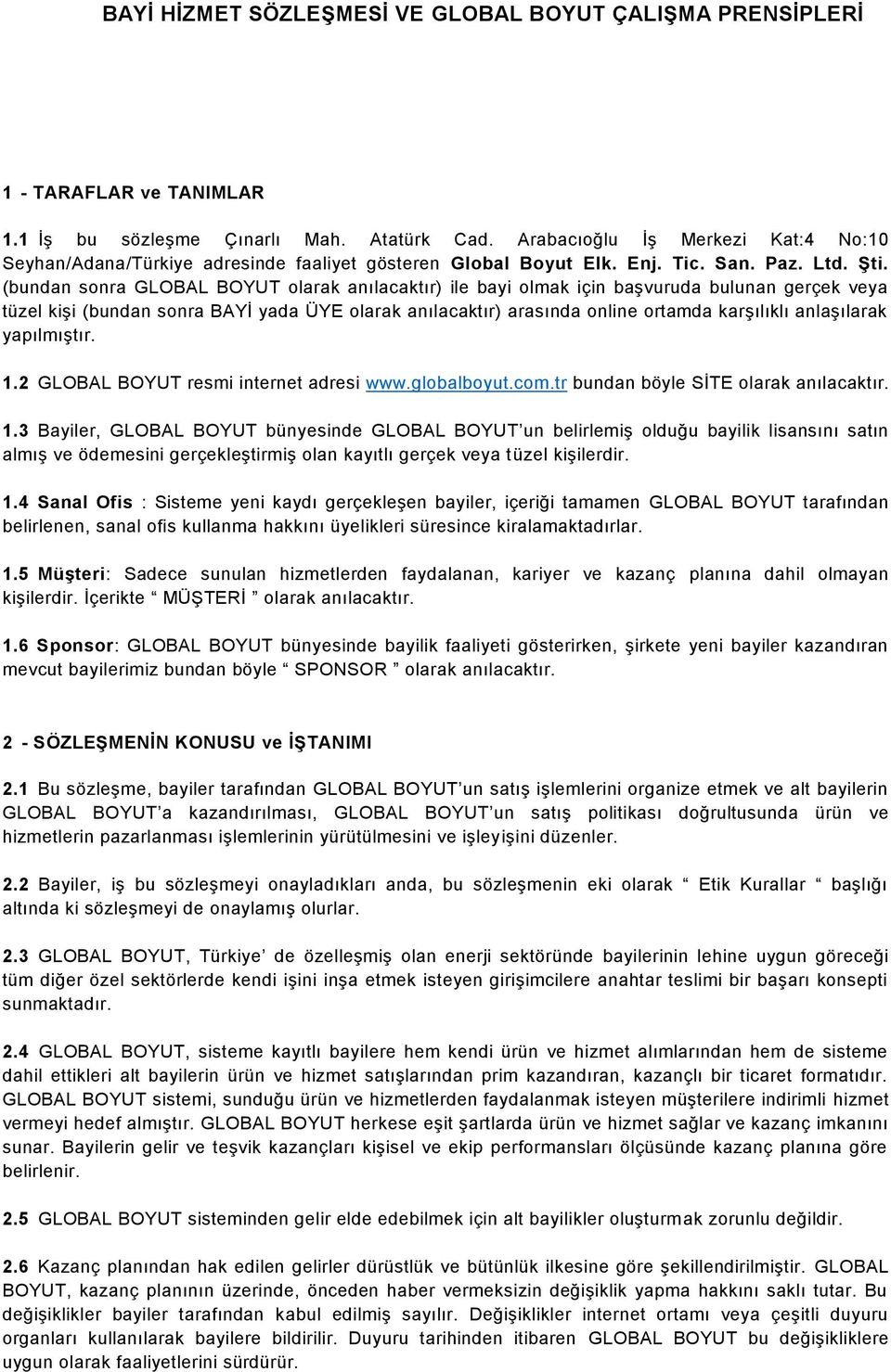 (bundan sonra GLOBAL BOYUT olarak anılacaktır) ile bayi olmak için başvuruda bulunan gerçek veya tüzel kişi (bundan sonra BAYİ yada ÜYE olarak anılacaktır) arasında online ortamda karşılıklı