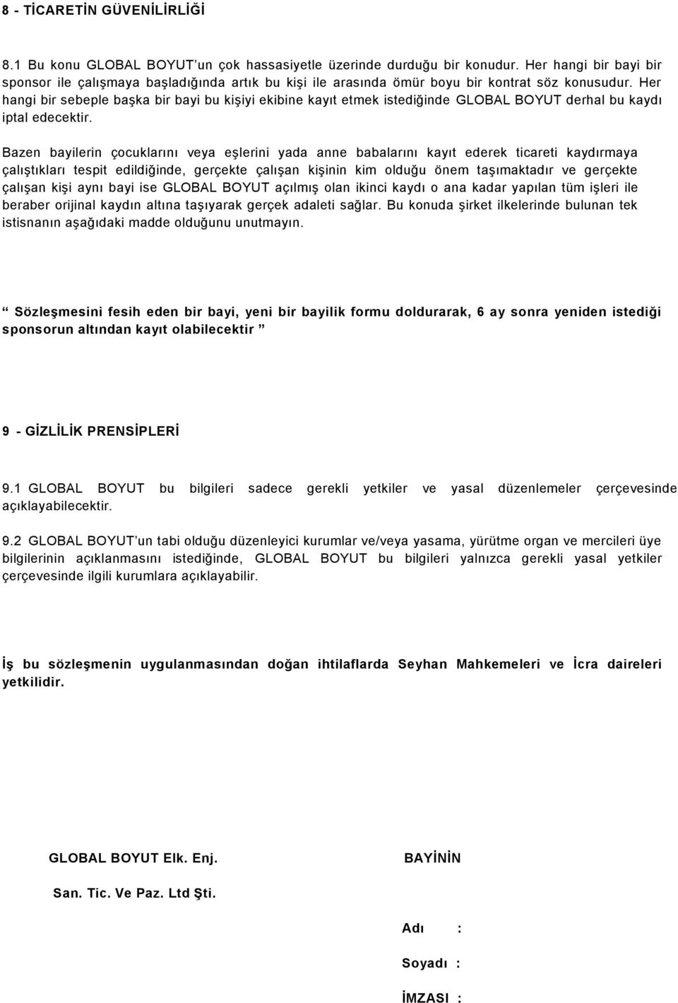 Her hangi bir sebeple başka bir bayi bu kişiyi ekibine kayıt etmek istediğinde GLOBAL BOYUT derhal bu kaydı iptal edecektir.