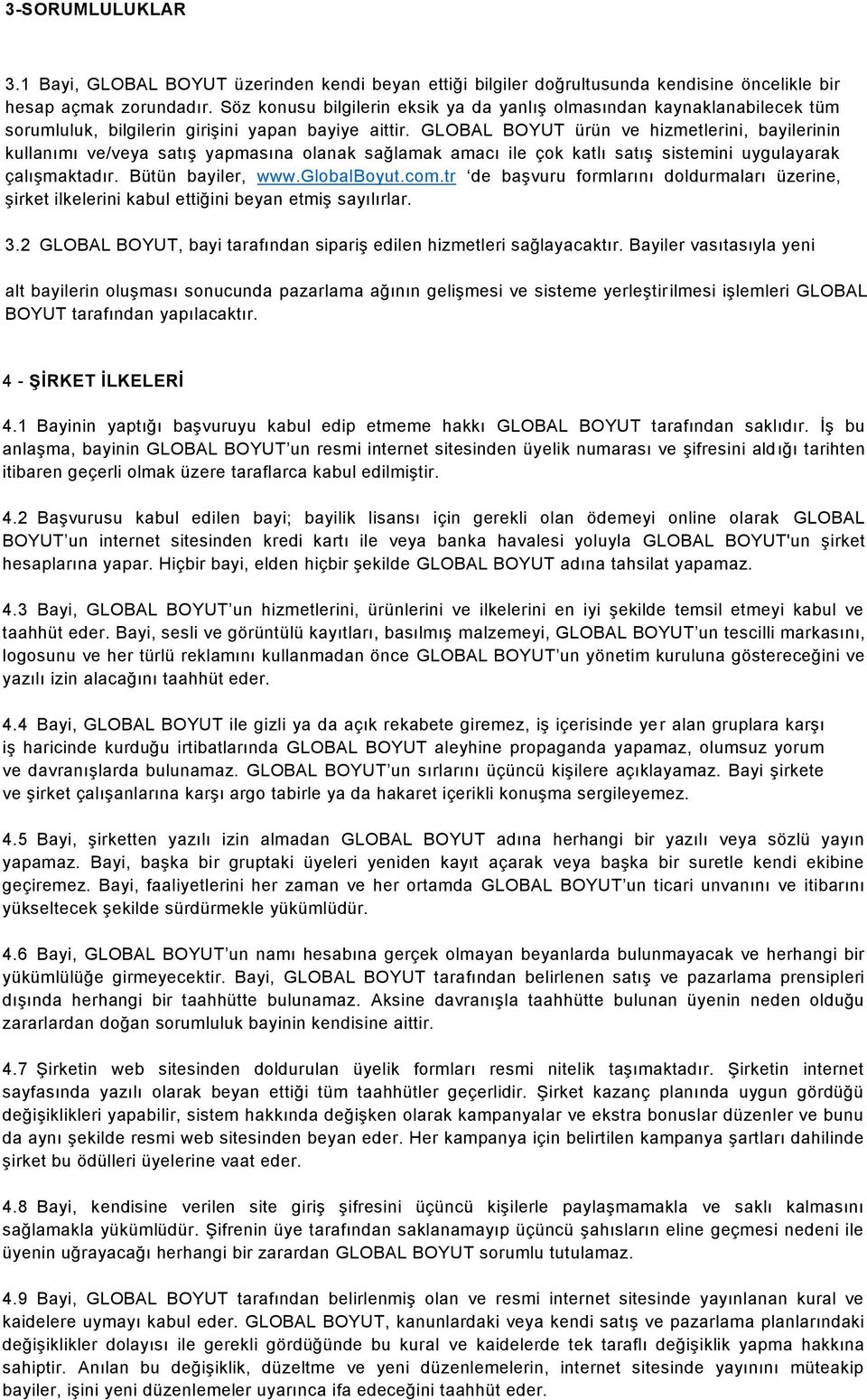 GLOBAL BOYUT ürün ve hizmetlerini, bayilerinin kullanımı ve/veya satış yapmasına olanak sağlamak amacı ile çok katlı satış sistemini uygulayarak çalışmaktadır. Bütün bayiler, www.globalboyut.com.