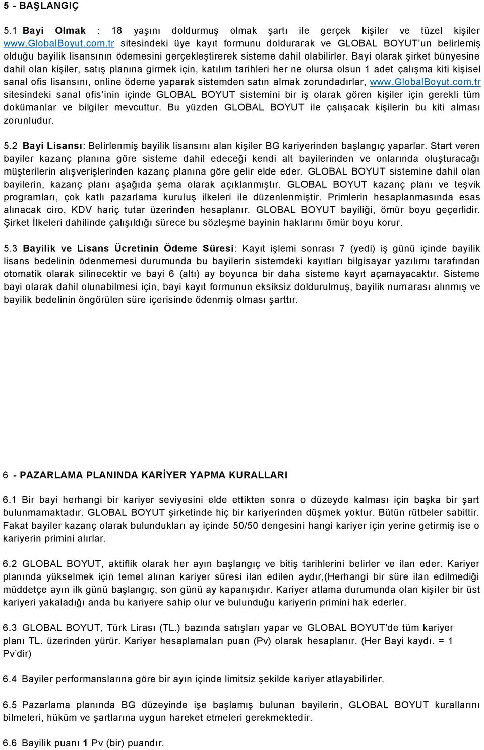 Bayi olarak şirket bünyesine dahil olan kişiler, satış planına girmek için, katılım tarihleri her ne olursa olsun 1 adet çalışma kiti kişisel sanal ofis lisansını, online ödeme yaparak sistemden