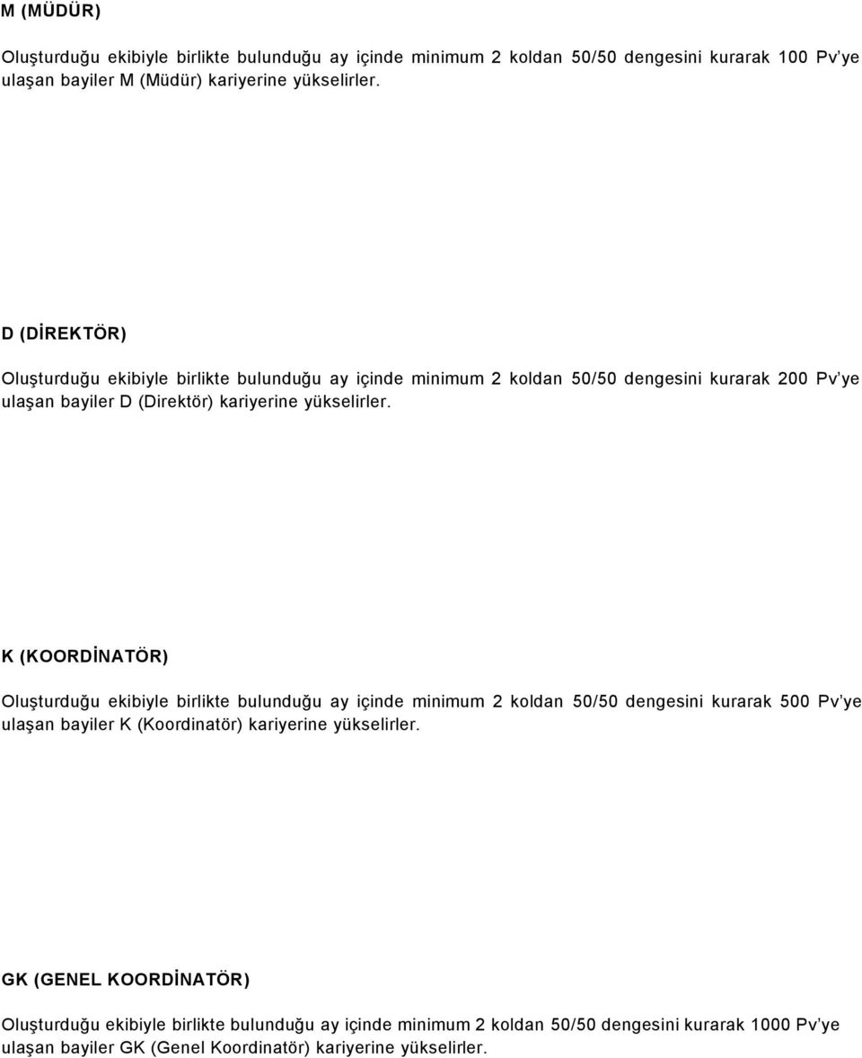 K (KOORDİNATÖR) Oluşturduğu ekibiyle birlikte bulunduğu ay içinde minimum 2 koldan 50/50 dengesini kurarak 500 Pv ye ulaşan bayiler K (Koordinatör) kariyerine yükselirler.