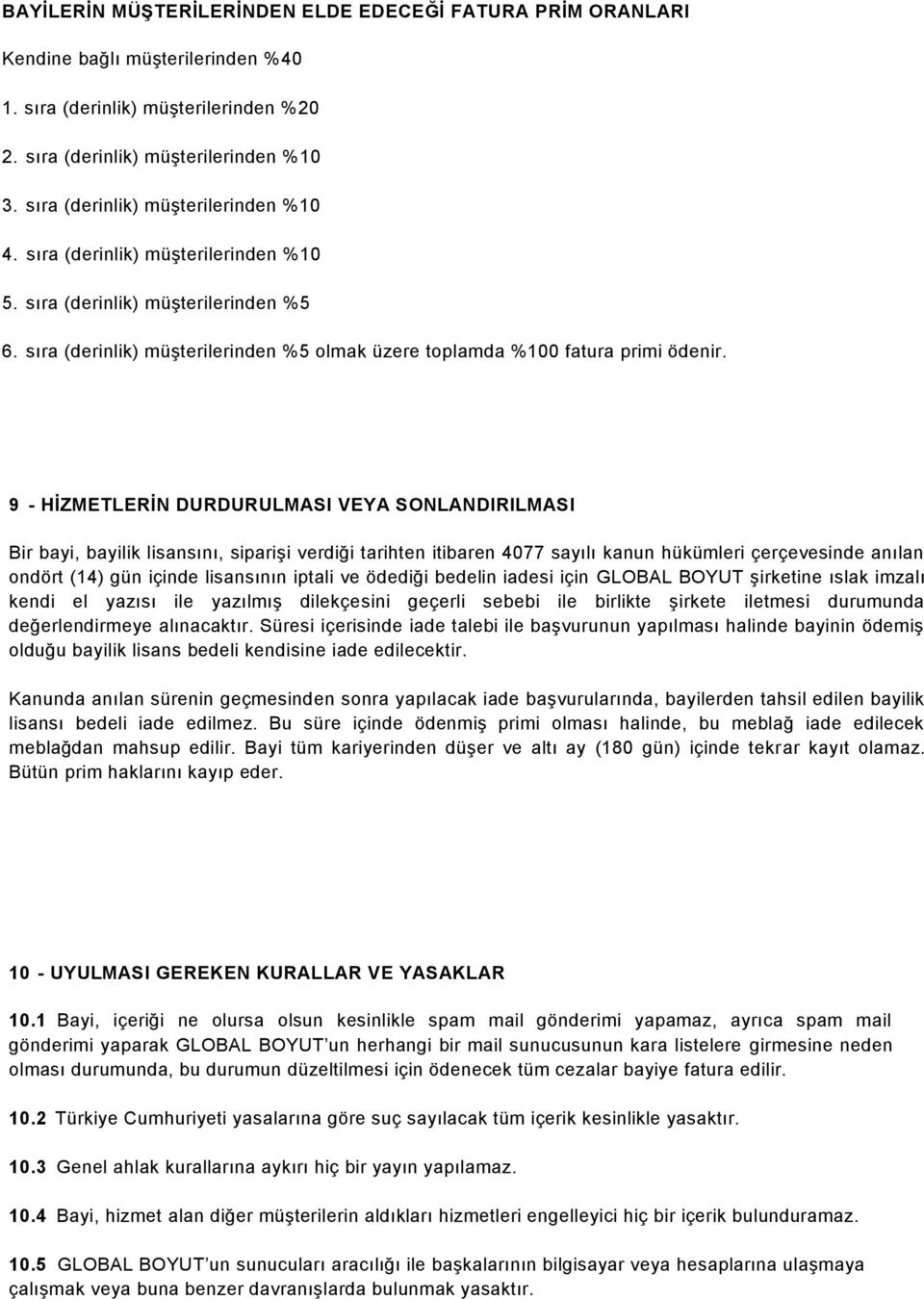 9 - HİZMETLERİN DURDURULMASI VEYA SONLANDIRILMASI Bir bayi, bayilik lisansını, siparişi verdiği tarihten itibaren 4077 sayılı kanun hükümleri çerçevesinde anılan ondört (14) gün içinde lisansının