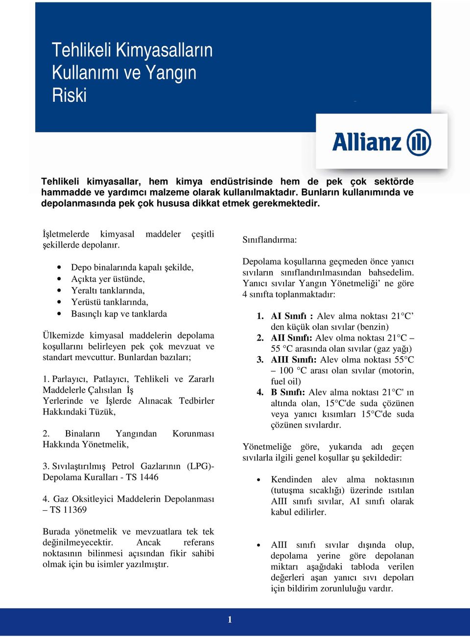 Depo binalarında kapalı şekilde, Açıkta yer üstünde, Yeraltı tanklarında, Yerüstü tanklarında, Basınçlı kap ve tanklarda Ülkemizde kimyasal maddelerin depolama koşullarını belirleyen pek çok mevzuat