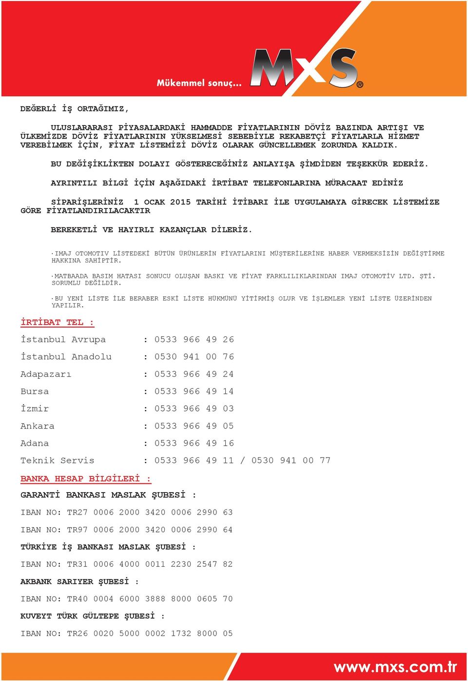 AYRINTILI BİLGİ İÇİN AŞAĞIDAKİ İRTİBAT TELEFONLARINA MÜRACAAT EDİNİZ SİPARİŞLERİNİZ 1 OCAK 2015 TARİHİ İTİBARI İLE UYGULAMAYA GİRECEK LİSTEMİZE GÖRE LANDIRILACAKTIR BEREKETLİ VE HAYIRLI KAZANÇLAR