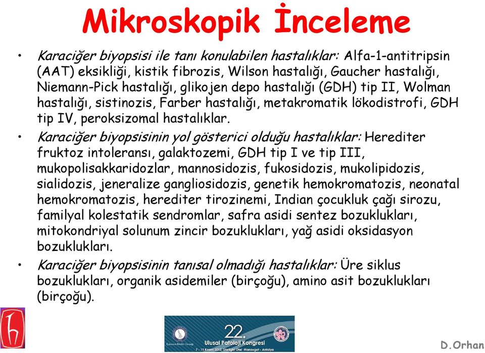 Karaciğer biyopsisinin yol gösterici olduğu hastalıklar: Herediter fruktoz intoleransı, galaktozemi, GDH tip I ve tip III, mukopolisakkaridozlar, mannosidozis, fukosidozis, mukolipidozis, sialidozis,