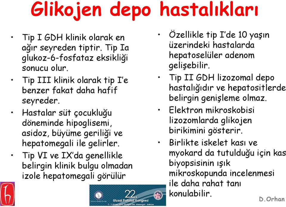 Tip VI ve IX da genellikle belirgin klinik bulgu olmadan izole hepatomegali görülür Özellikle tip I de 10 yaşın üzerindeki hastalarda hepatoselüler adenom gelişebilir.