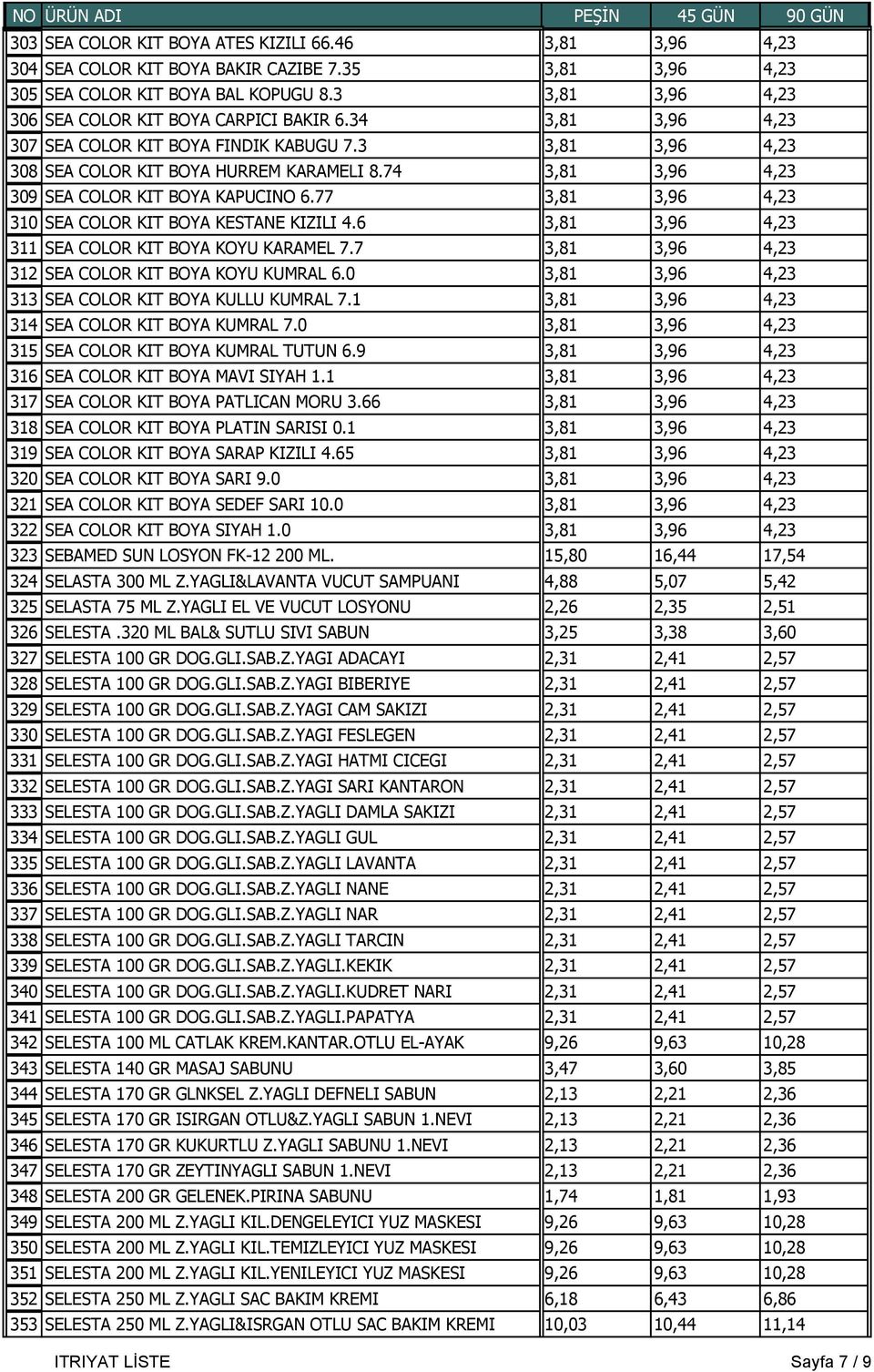 74 3,81 3,96 4,23 309 SEA COLOR KIT BOYA KAPUCINO 6.77 3,81 3,96 4,23 310 SEA COLOR KIT BOYA KESTANE KIZILI 4.6 3,81 3,96 4,23 311 SEA COLOR KIT BOYA KOYU KARAMEL 7.