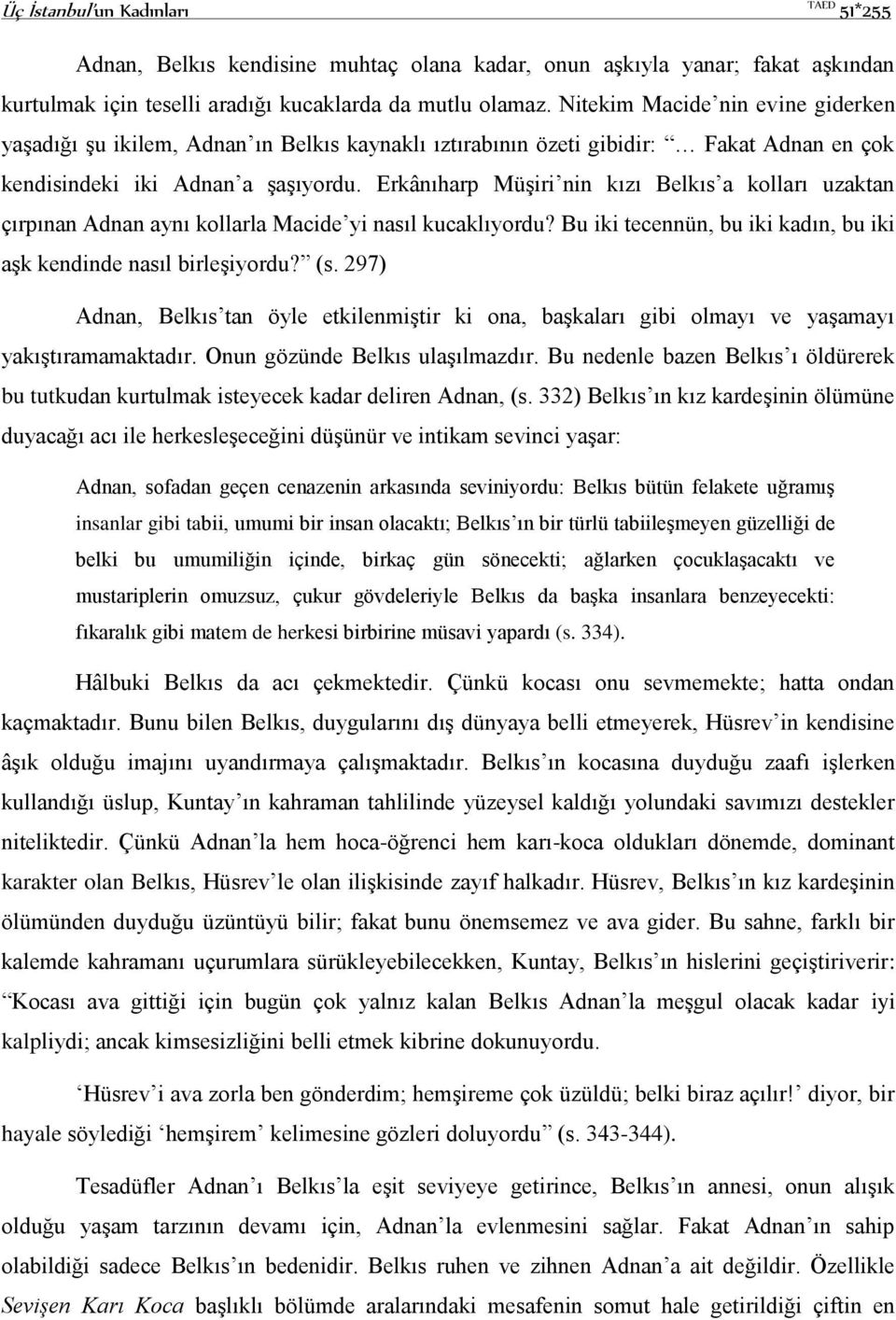 Erkânıharp Müşiri nin kızı Belkıs a kolları uzaktan çırpınan Adnan aynı kollarla Macide yi nasıl kucaklıyordu? Bu iki tecennün, bu iki kadın, bu iki aşk kendinde nasıl birleşiyordu? (s.