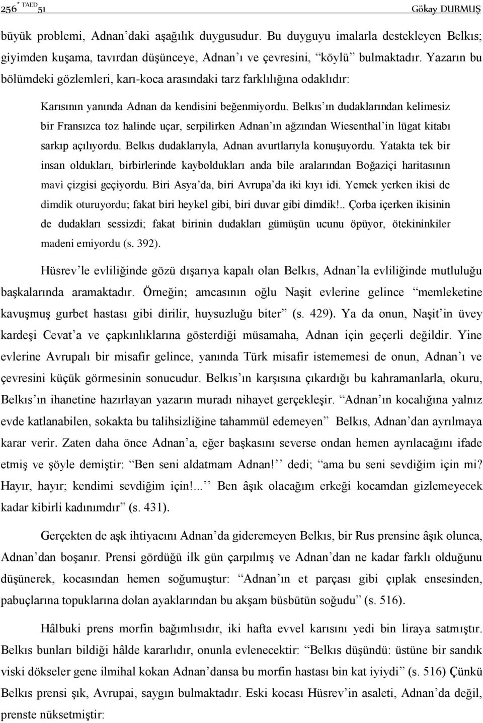 Belkıs ın dudaklarından kelimesiz bir Fransızca toz halinde uçar, serpilirken Adnan ın ağzından Wiesenthal in lügat kitabı sarkıp açılıyordu. Belkıs dudaklarıyla, Adnan avurtlarıyla konuşuyordu.