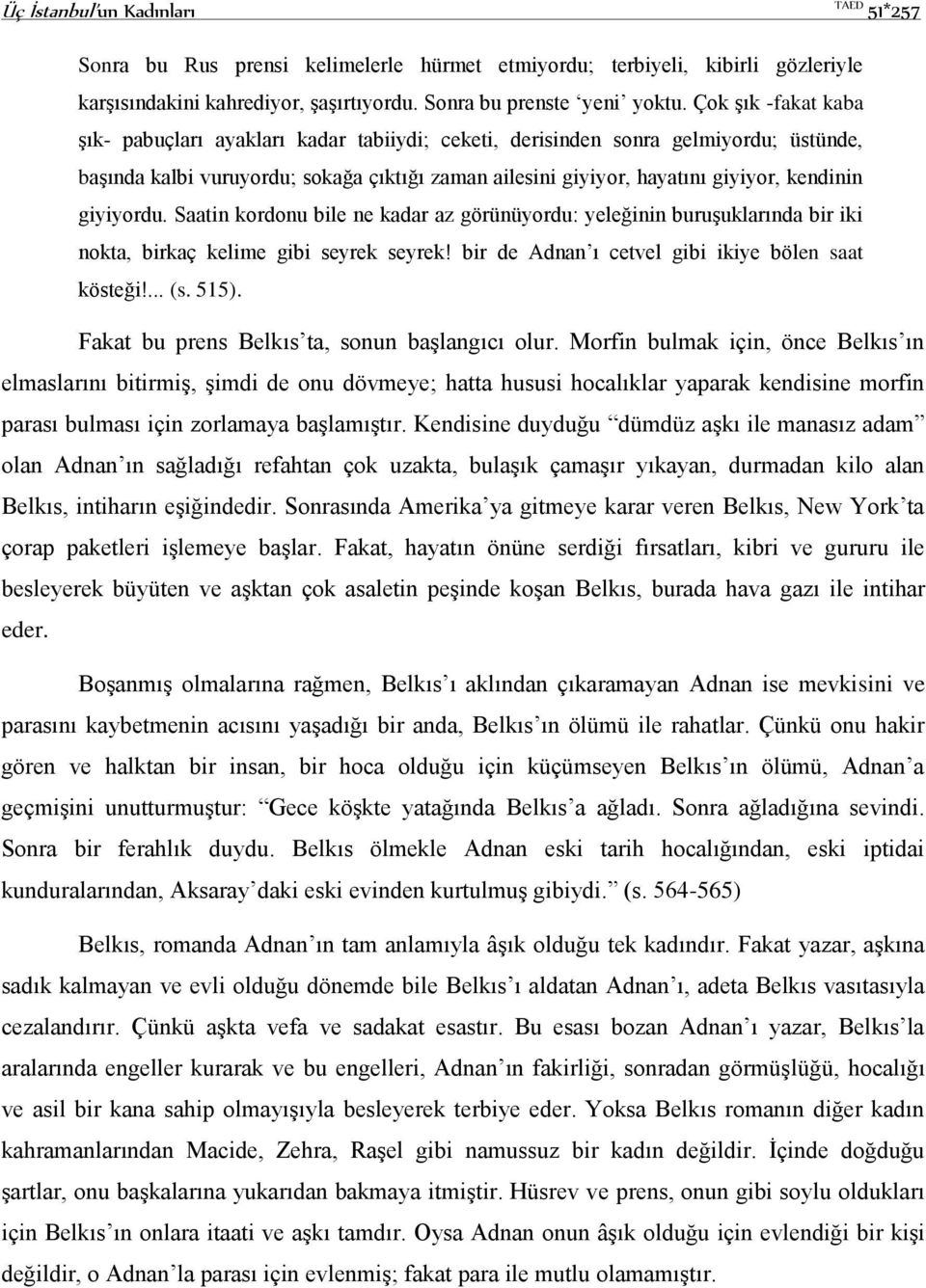 giyiyordu. Saatin kordonu bile ne kadar az görünüyordu: yeleğinin buruşuklarında bir iki nokta, birkaç kelime gibi seyrek seyrek! bir de Adnan ı cetvel gibi ikiye bölen saat kösteği!... (s. 515).