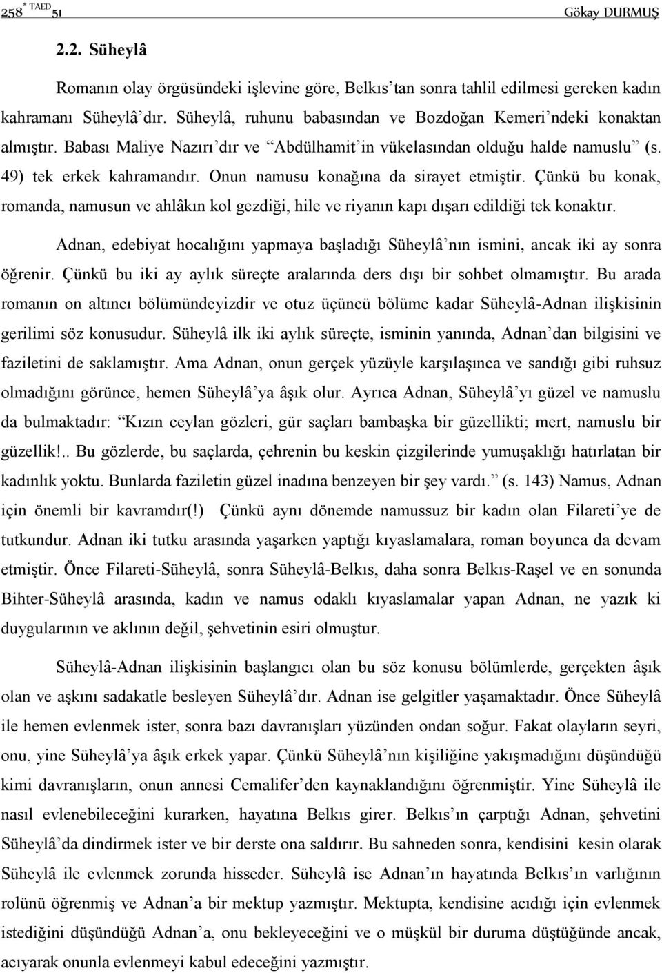 Onun namusu konağına da sirayet etmiştir. Çünkü bu konak, romanda, namusun ve ahlâkın kol gezdiği, hile ve riyanın kapı dışarı edildiği tek konaktır.