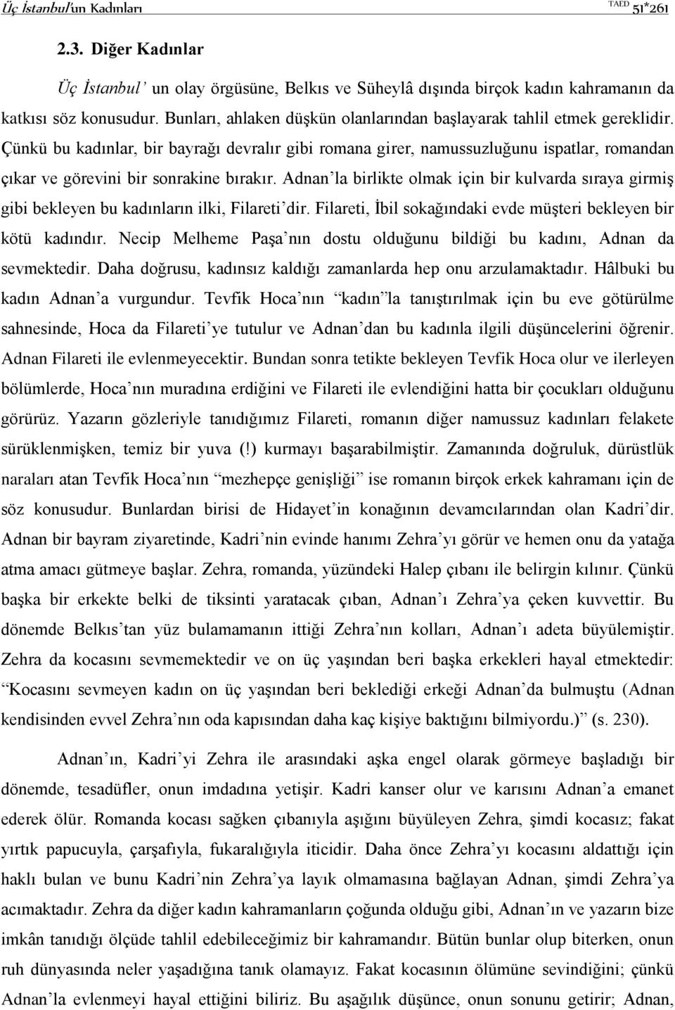 Çünkü bu kadınlar, bir bayrağı devralır gibi romana girer, namussuzluğunu ispatlar, romandan çıkar ve görevini bir sonrakine bırakır.