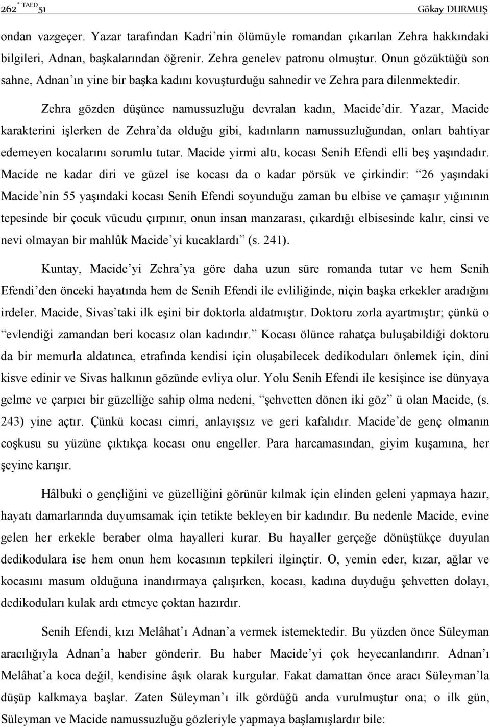 Yazar, Macide karakterini işlerken de Zehra da olduğu gibi, kadınların namussuzluğundan, onları bahtiyar edemeyen kocalarını sorumlu tutar. Macide yirmi altı, kocası Senih Efendi elli beş yaşındadır.