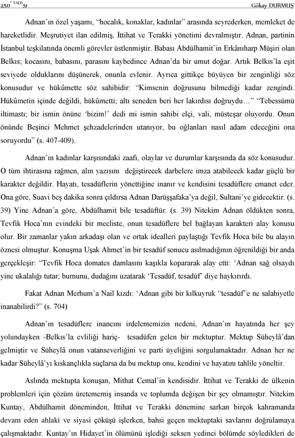 Artık Belkıs la eşit seviyede olduklarını düşünerek, onunla evlenir. Ayrıca gittikçe büyüyen bir zenginliği söz konusudur ve hükûmette söz sahibidir: Kimsenin doğrusunu bilmediği kadar zengindi.