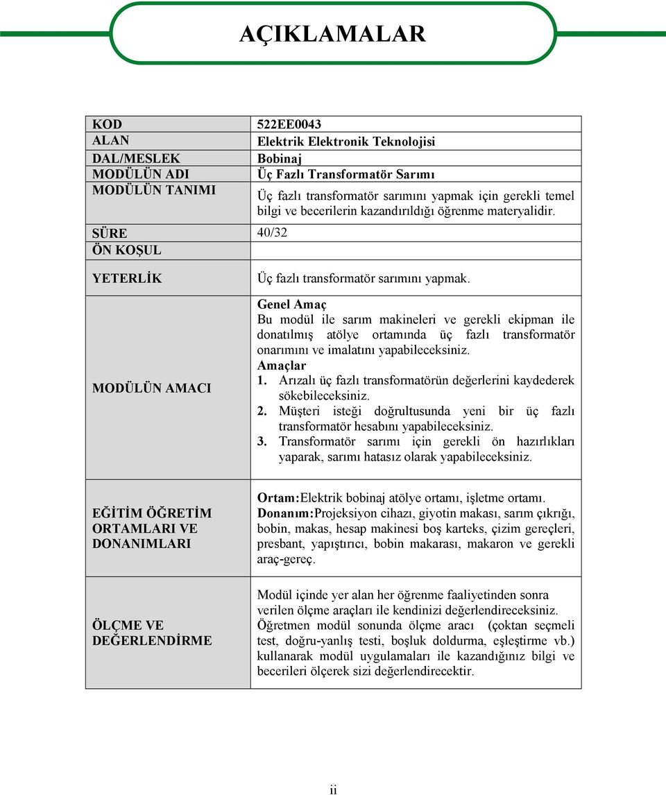 Genel Amaç Bu modül ile sarım makineleri ve gerekli ekipman ile donatılmış atölye ortamında üç fazlı transformatör onarımını ve imalatını yapabileceksiniz. Amaçlar 1.