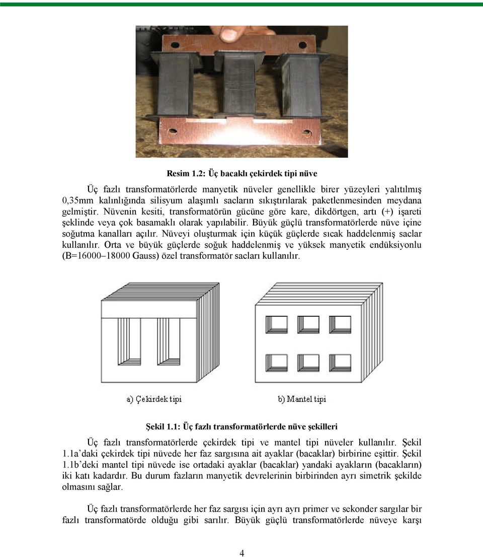 meydana gelmiştir. Nüvenin kesiti, transformatörün gücüne göre kare, dikdörtgen, artı (+) işareti şeklinde veya çok basamaklı olarak yapılabilir.