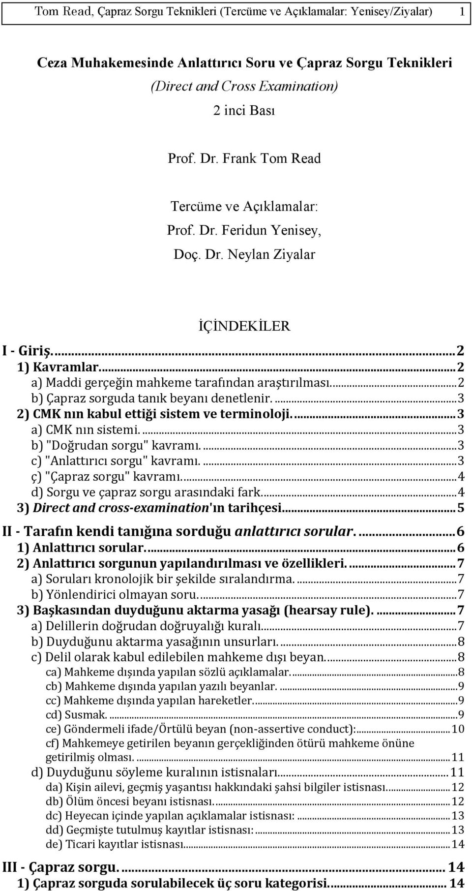 ... 2 b) Çapraz sorguda tanık beyanı denetlenir.... 3 2) CMK nın kabul ettiği sistem ve terminoloji.... 3 a) CMK nın sistemi.... 3 b) "Doğrudan sorgu" kavramı.... 3 c) "Anlattırıcı sorgu" kavramı.