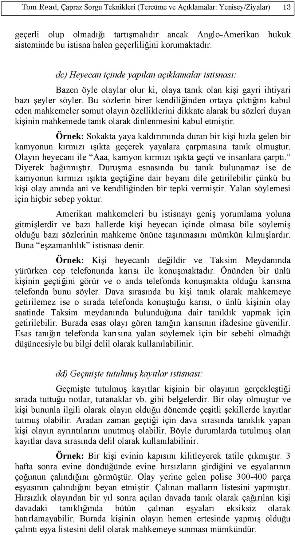 Bu sözlerin birer kendiliğinden ortaya çıktığını kabul eden mahkemeler somut olayın özelliklerini dikkate alarak bu sözleri duyan kişinin mahkemede tanık olarak dinlenmesini kabul etmiştir.