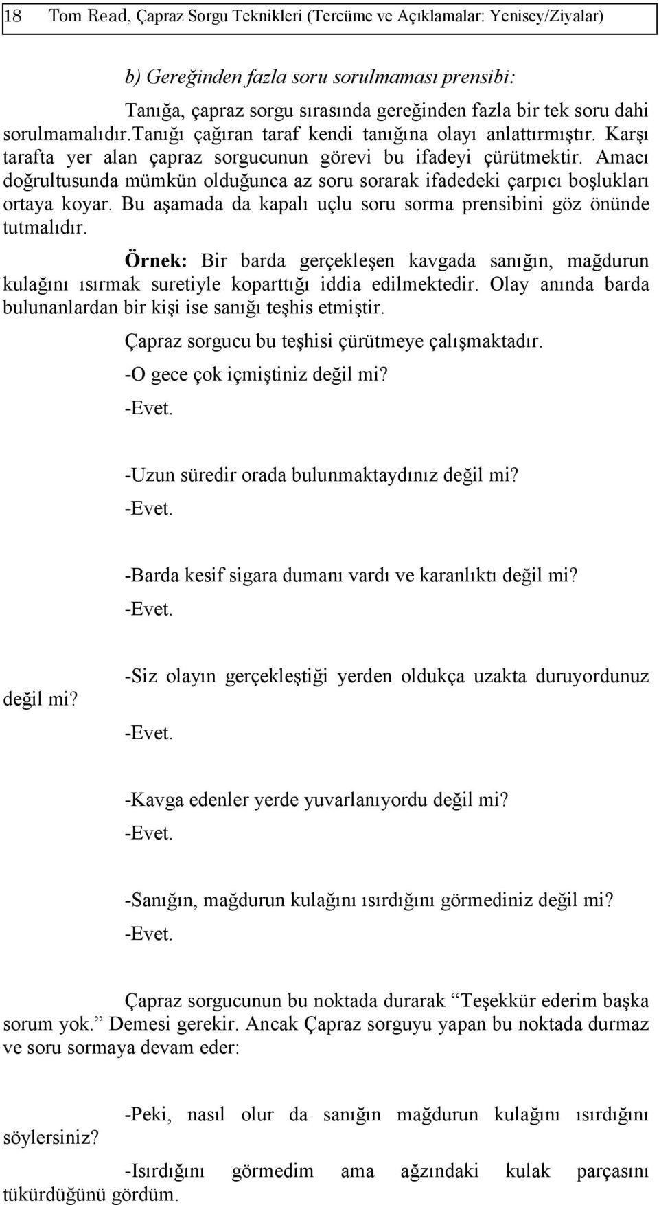 Amacı doğrultusunda mümkün olduğunca az soru sorarak ifadedeki çarpıcı boşlukları ortaya koyar. Bu aşamada da kapalı uçlu soru sorma prensibini göz önünde tutmalıdır.