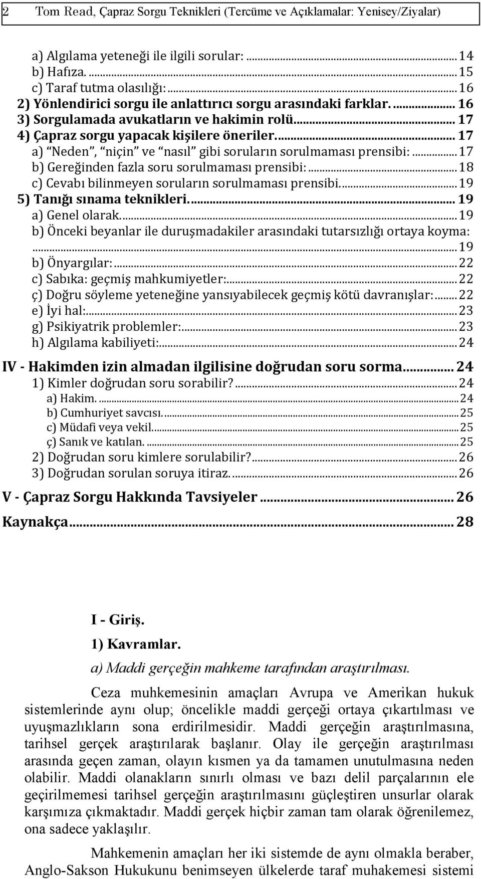 ... 17 a) Neden, niçin ve nasıl gibi soruların sorulmaması prensibi:... 17 b) Gereğinden fazla soru sorulmaması prensibi:... 18 c) Cevabı bilinmeyen soruların sorulmaması prensibi.