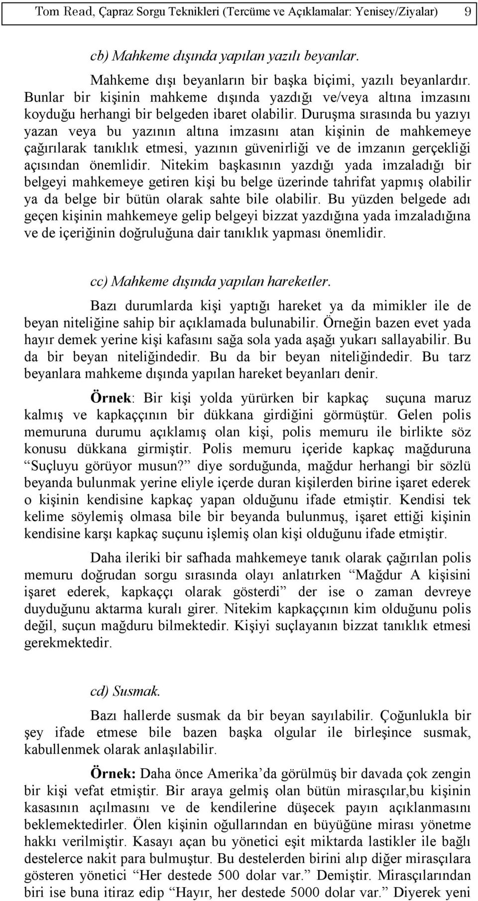 Duruşma sırasında bu yazıyı yazan veya bu yazının altına imzasını atan kişinin de mahkemeye çağırılarak tanıklık etmesi, yazının güvenirliği ve de imzanın gerçekliği açısından önemlidir.