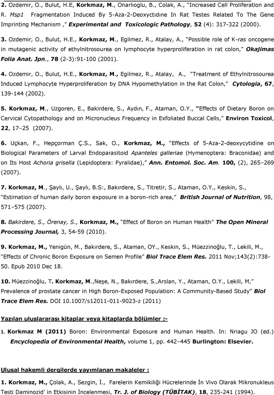 , Egilmez, R., Atalay, A., Possible role of K-ras oncogene in mutagenic activity of ethylnitrosourea on lymphocyte hyperproliferation in rat colon, Okajimas Folia Anat. Jpn., 78 (2-3):91-100 (2001).