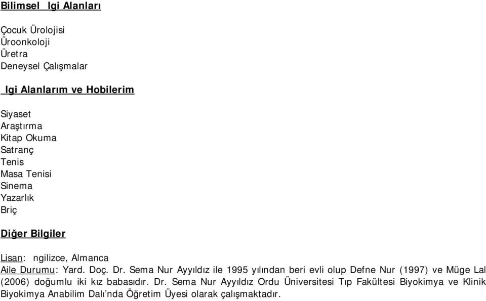 Dr. Sema Nur Ayyıldız ile 1995 yılından beri evli olup Defne Nur (1997) ve Müge Lal (2006) doğumlu iki kız babasıdır. Dr.