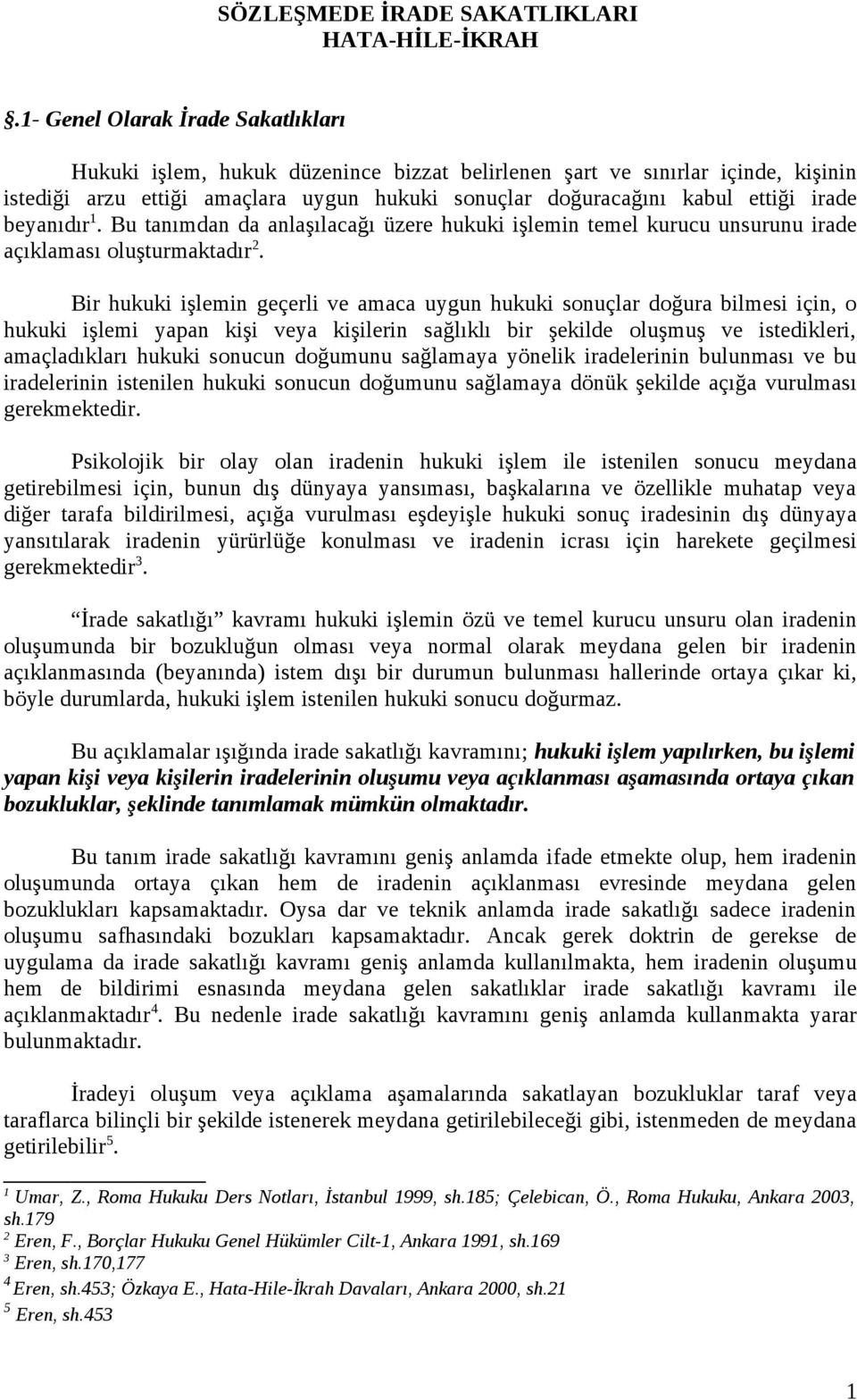 beyanıdır 1. Bu tanımdan da anlaşılacağı üzere hukuki işlemin temel kurucu unsurunu irade açıklaması oluşturmaktadır 2.