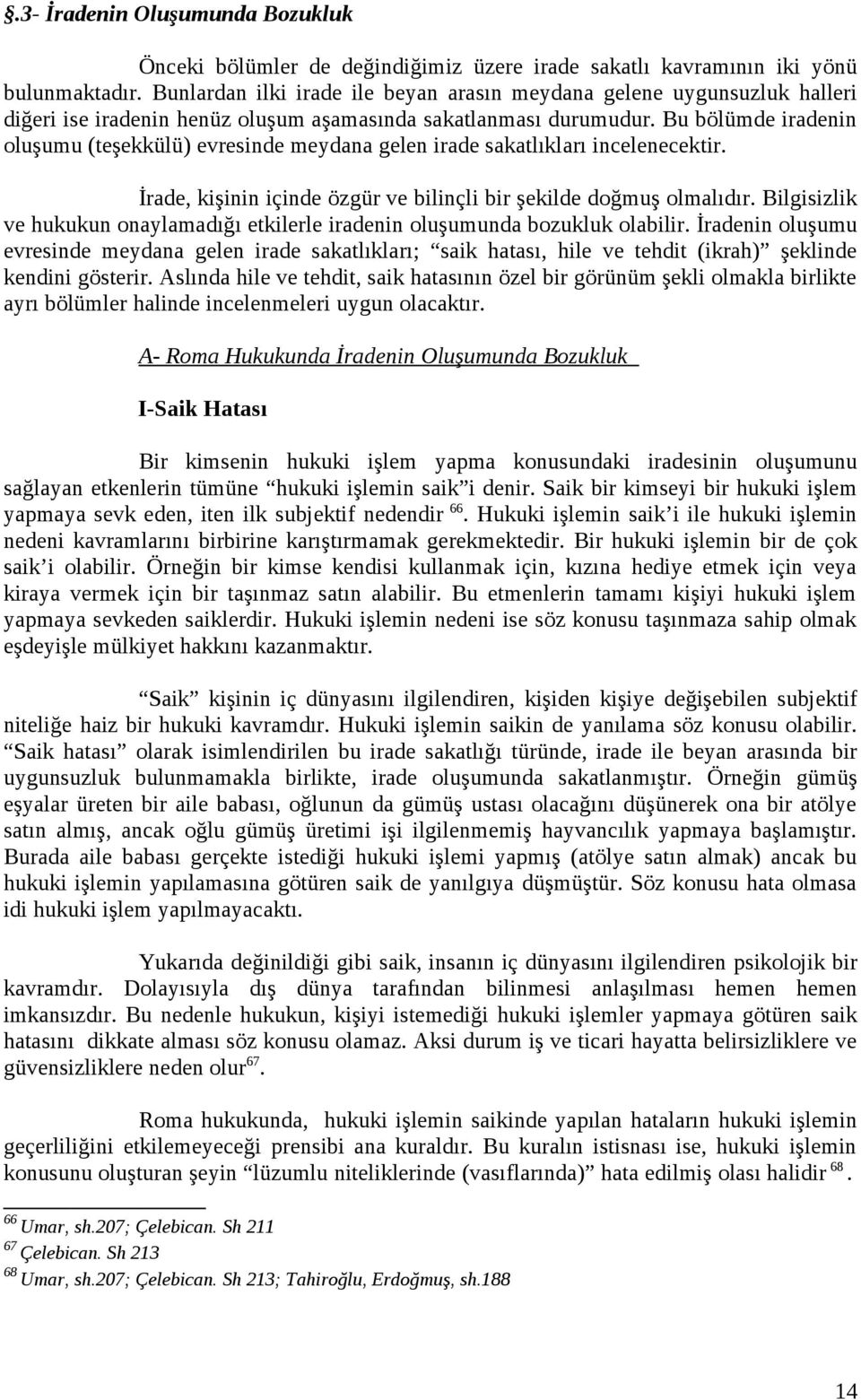 Bu bölümde iradenin oluşumu (teşekkülü) evresinde meydana gelen irade sakatlıkları incelenecektir. İrade, kişinin içinde özgür ve bilinçli bir şekilde doğmuş olmalıdır.