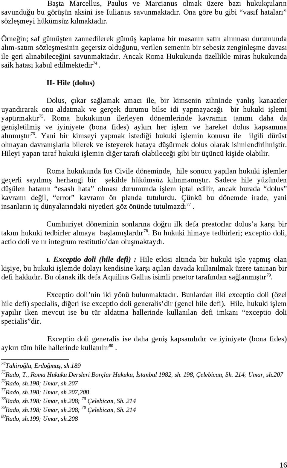 alınabileceğini savunmaktadır. Ancak Roma Hukukunda özellikle miras hukukunda saik hatası kabul edilmektedir 74.