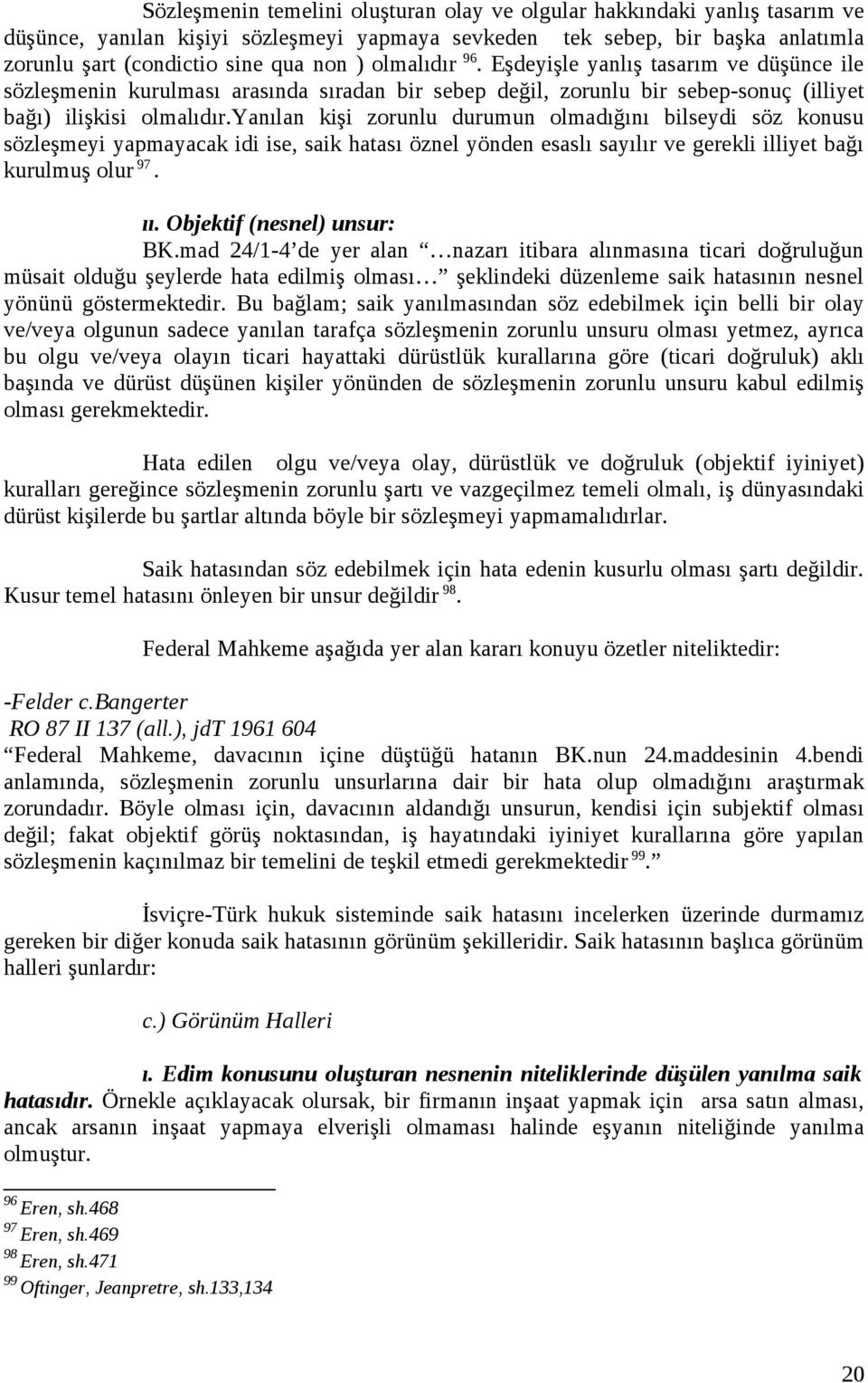 yanılan kişi zorunlu durumun olmadığını bilseydi söz konusu sözleşmeyi yapmayacak idi ise, saik hatası öznel yönden esaslı sayılır ve gerekli illiyet bağı kurulmuş olur 97. ıı.