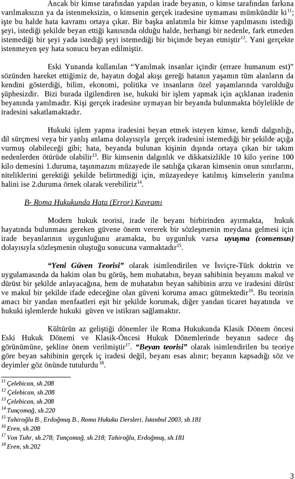 Bir başka anlatımla bir kimse yapılmasını istediği şeyi, istediği şekilde beyan ettiği kanısında olduğu halde, herhangi bir nedenle, fark etmeden istemediği bir şeyi yada istediği şeyi istemediği bir