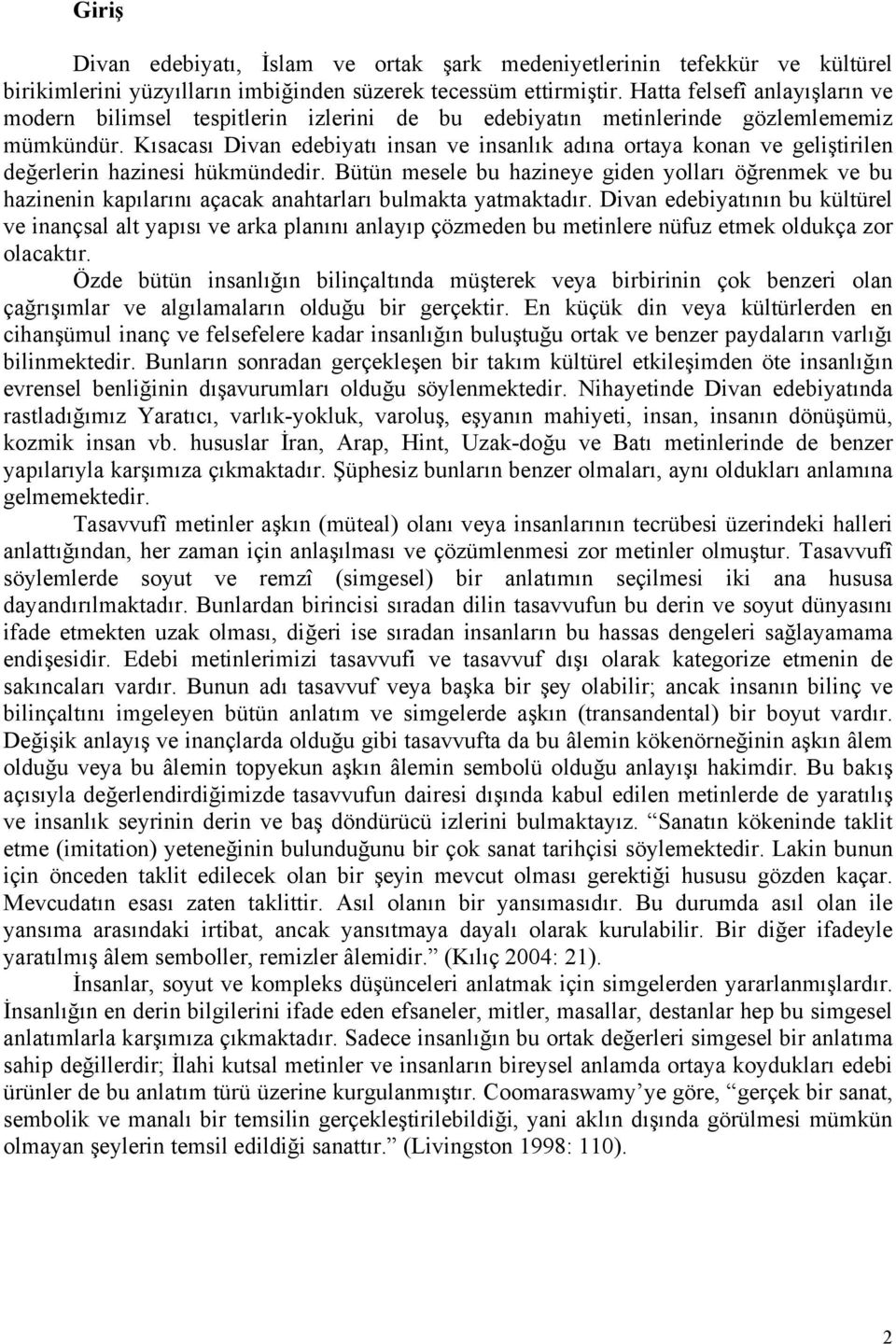 Kısacası Divan edebiyatı insan ve insanlık adına ortaya konan ve geliştirilen değerlerin hazinesi hükmündedir.