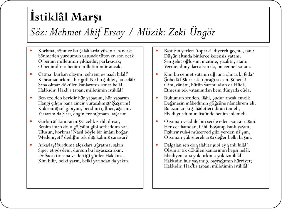 Sana olmaz dökülen kanlarımız sonra helâl... Hakkıdır, Hakk'a tapan, milletimin istiklâl! Ben ezelden beridir hür yaşadım, hür yaşarım. Hangi çılgın bana zincir vuracakmış? Şaşarım!