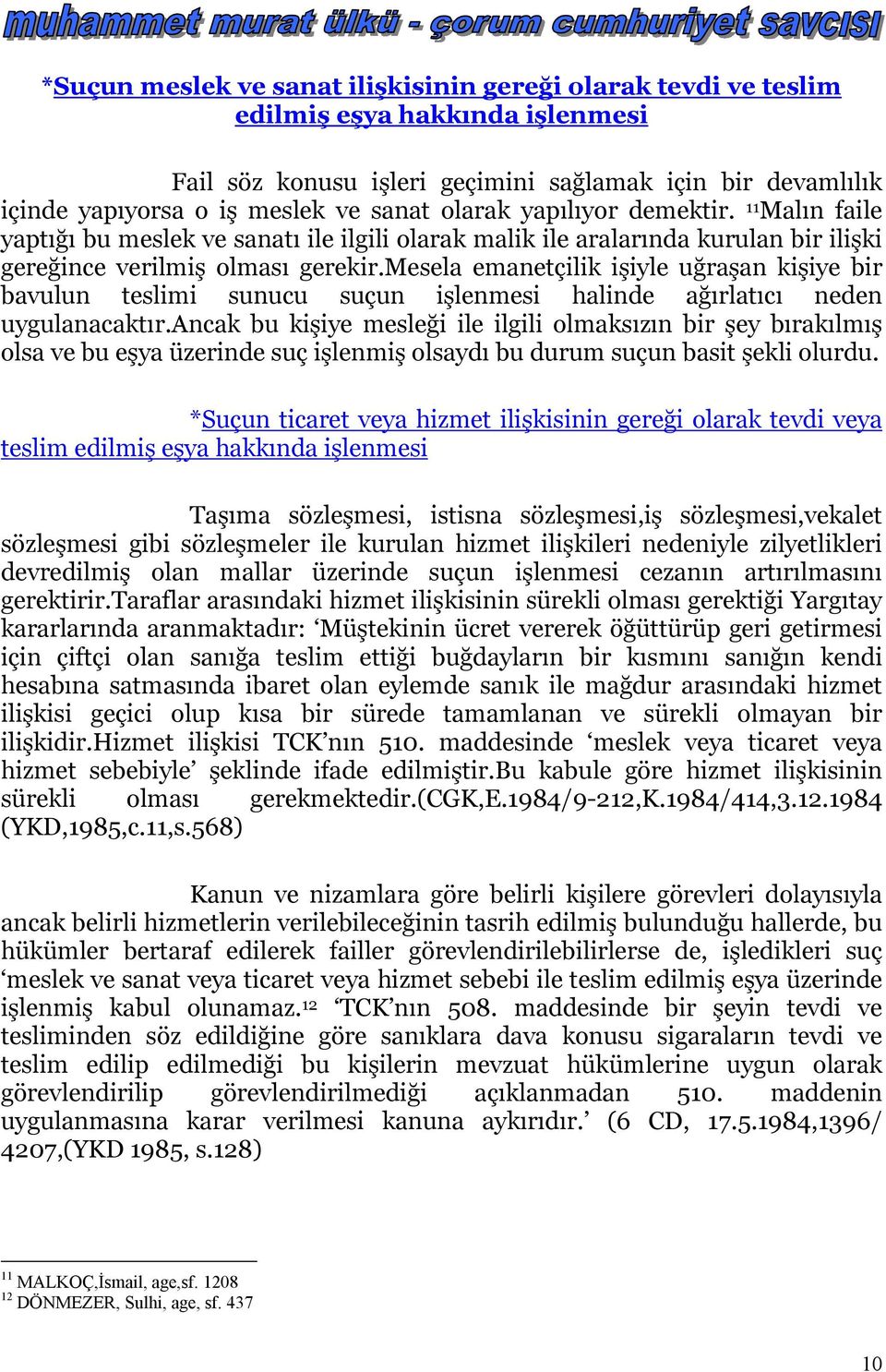 mesela emanetçilik işiyle uğraşan kişiye bir bavulun teslimi sunucu suçun işlenmesi halinde ağırlatıcı neden uygulanacaktır.