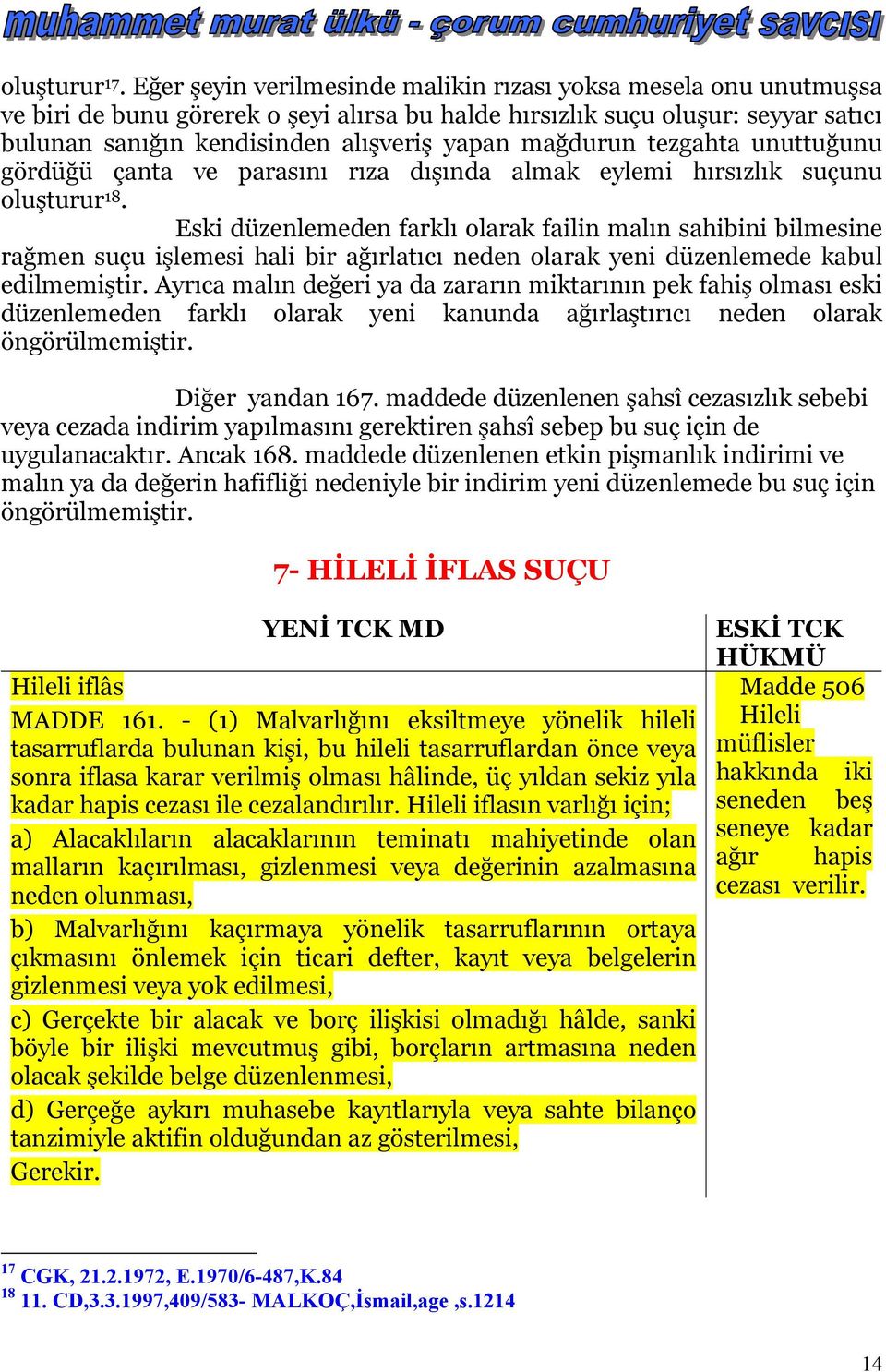 mağdurun tezgahta unuttuğunu gördüğü çanta ve parasını rıza dışında almak eylemi hırsızlık suçunu oluşturur 18.