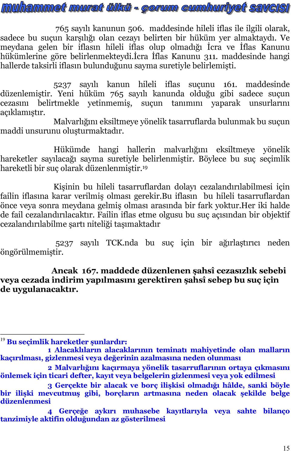 maddesinde hangi hallerde taksirli iflasın bulunduğunu sayma suretiyle belirlemişti. 5237 sayılı kanun hileli iflas suçunu 161. maddesinde düzenlemiştir.