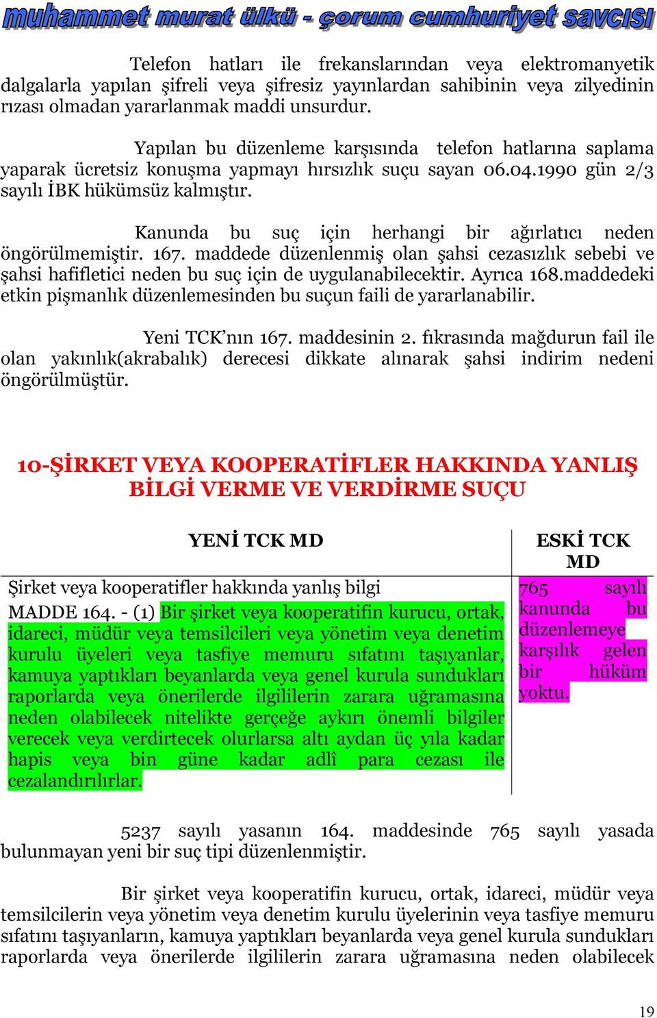 Kanunda bu suç için herhangi bir ağırlatıcı neden öngörülmemiştir. 167. maddede düzenlenmiş olan şahsi cezasızlık sebebi ve şahsi hafifletici neden bu suç için de uygulanabilecektir. Ayrıca 168.