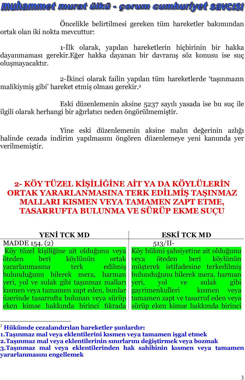 2 Eski düzenlemenin aksine 5237 sayılı yasada ise bu suç ile ilgili olarak herhangi bir ağırlatıcı neden öngörülmemiştir.