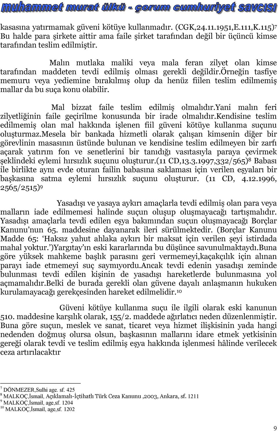 örneğin tasfiye memuru veya yediemine bırakılmış olup da henüz fiilen teslim edilmemiş mallar da bu suça konu olabilir. Mal bizzat faile teslim edilmiş olmalıdır.