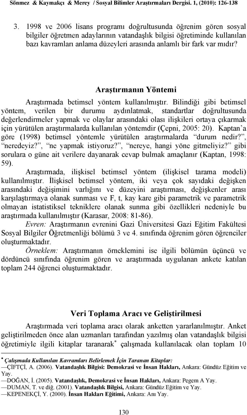 Bilindiği gibi betimsel yöntem, verilen bir durumu aydınlatmak, standartlar doğrultusunda değerlendirmeler yapmak ve olaylar arasındaki olası ilişkileri ortaya çıkarmak için yürütülen araştırmalarda